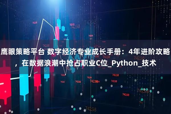 鹰眼策略平台 数字经济专业成长手册：4年进阶攻略，在数据浪潮中抢占职业C位_Python_技术